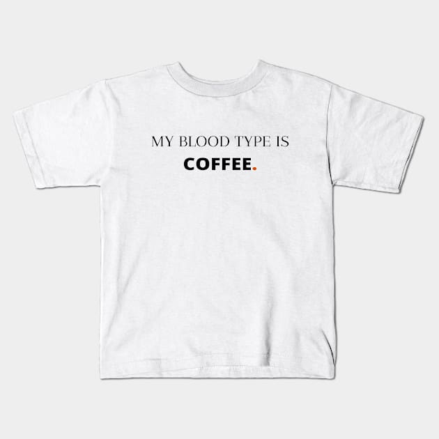 MY BLOOD TYPE IS COFFEE FUNNY SAYING GIFT IDEA FOR COFFEE LOVERS Kids T-Shirt by flooky